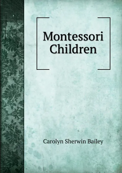 Обложка книги Montessori Children, Carolyn Sherwin Bailey