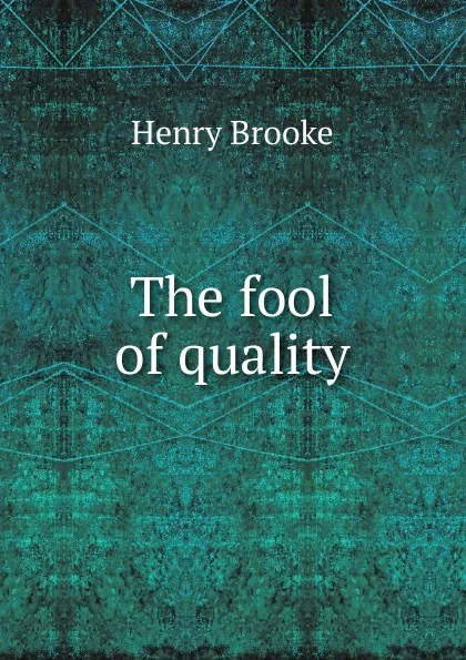 Обложка книги The fool of quality, Henry Brooke