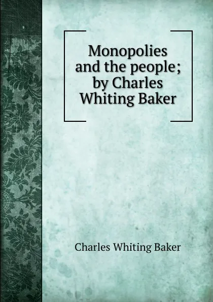 Обложка книги Monopolies and the people; by Charles Whiting Baker, Charles Whiting Baker