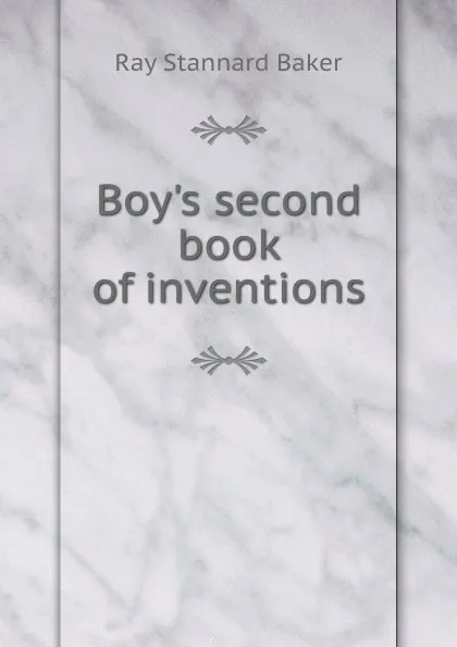 Обложка книги Boy.s second book of inventions, Ray Stannard Baker