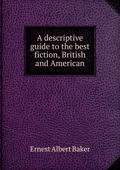 Обложка книги A descriptive guide to the best fiction, British and American, Ernest Albert Baker