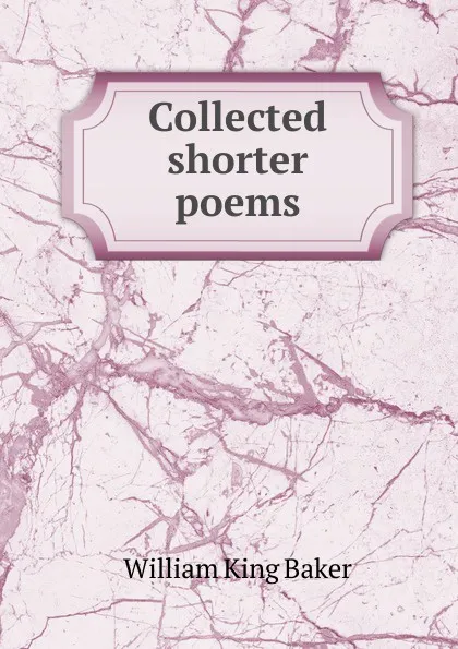 Обложка книги Collected shorter poems, William King Baker