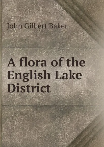 Обложка книги A flora of the English Lake District, John Gilbert Baker