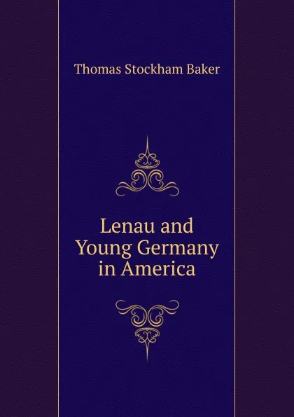 Обложка книги Lenau and Young Germany in America, Thomas Stockham Baker