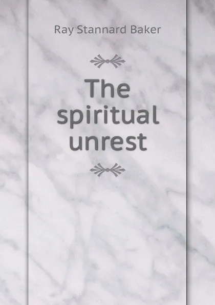 Обложка книги The spiritual unrest, Ray Stannard Baker
