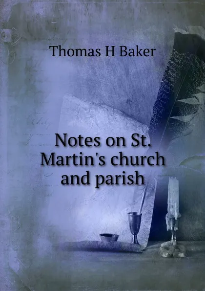 Обложка книги Notes on St. Martin.s church and parish, Thomas H Baker