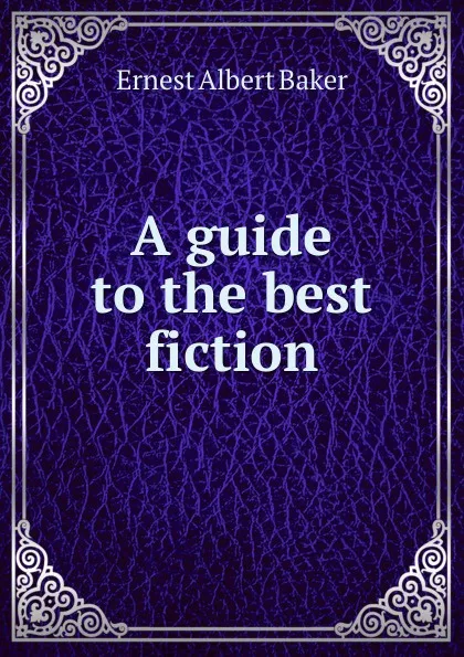 Обложка книги A guide to the best fiction, Ernest Albert Baker