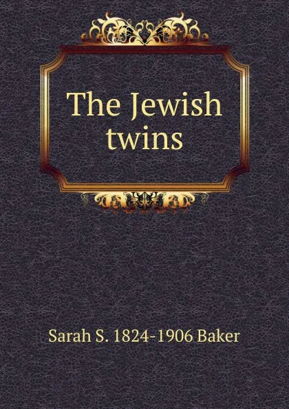 Обложка книги The Jewish twins, Sarah S. 1824-1906 Baker