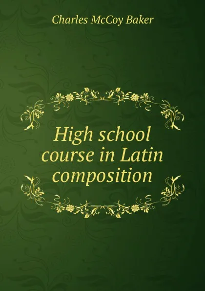 Обложка книги High school course in Latin composition, Charles McCoy Baker