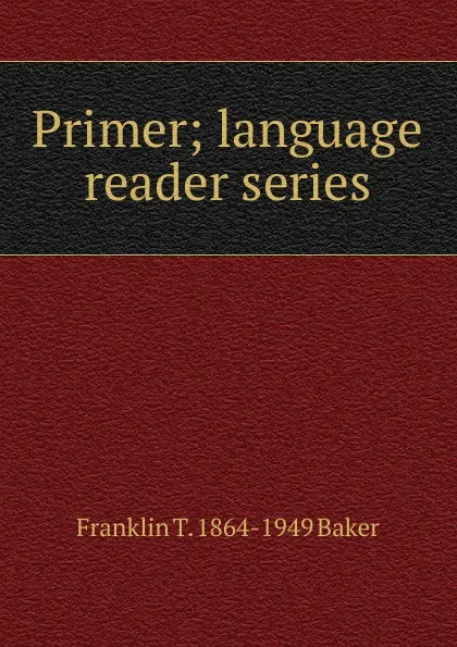 Обложка книги Primer; language reader series, Franklin T. 1864-1949 Baker