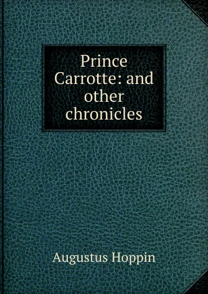 Обложка книги Prince Carrotte: and other chronicles, Augustus Hoppin