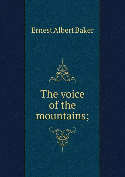 Обложка книги The voice of the mountains;, Ernest Albert Baker