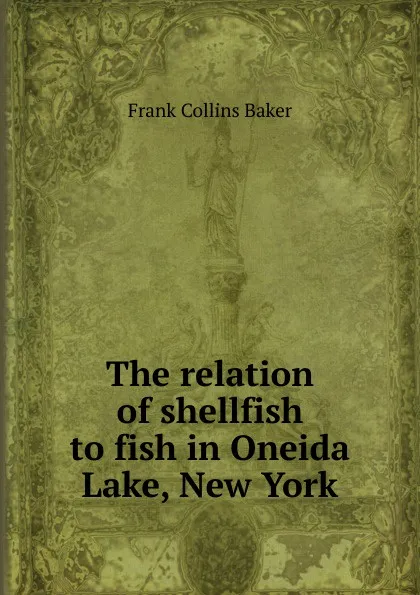 Обложка книги The relation of shellfish to fish in Oneida Lake, New York, Frank Collins Baker