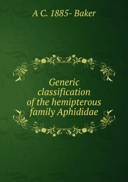 Обложка книги Generic classification of the hemipterous family Aphididae, A C. 1885- Baker