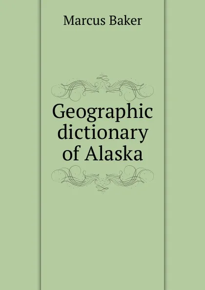 Обложка книги Geographic dictionary of Alaska, Marcus Baker