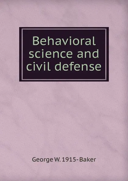 Обложка книги Behavioral science and civil defense, George W. 1915- Baker