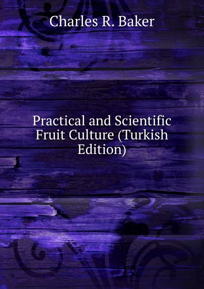 Обложка книги Practical and Scientific Fruit Culture (Turkish Edition), Charles R. Baker