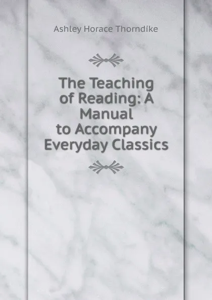 Обложка книги The Teaching of Reading: A Manual to Accompany Everyday Classics, Ashley Horace Thorndike