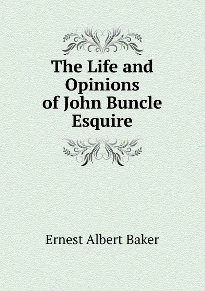 Обложка книги The Life and Opinions of John Buncle Esquire, Ernest Albert Baker