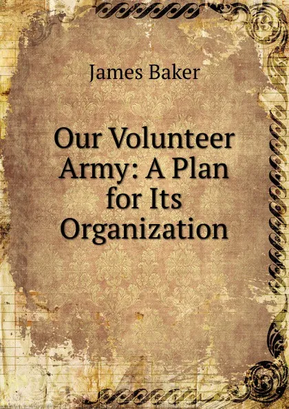 Обложка книги Our Volunteer Army: A Plan for Its Organization, James Baker