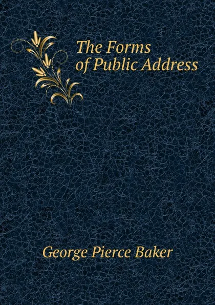 Обложка книги The Forms of Public Address, George Pierce Baker