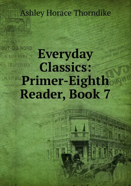 Обложка книги Everyday Classics: Primer-Eighth Reader, Book 7, Ashley Horace Thorndike