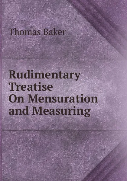 Обложка книги Rudimentary Treatise On Mensuration and Measuring, Thomas Baker