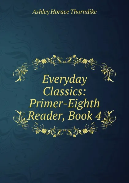 Обложка книги Everyday Classics: Primer-Eighth Reader, Book 4, Ashley Horace Thorndike