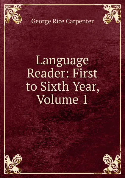 Обложка книги Language Reader: First to Sixth Year, Volume 1, George Rice Carpenter