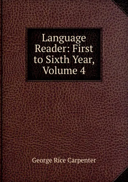 Обложка книги Language Reader: First to Sixth Year, Volume 4, George Rice Carpenter