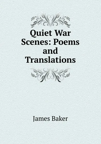 Обложка книги Quiet War Scenes: Poems and Translations, James Baker