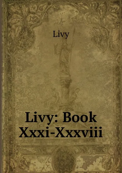 Обложка книги Livy: Book Xxxi-Xxxviii, Titi Livi