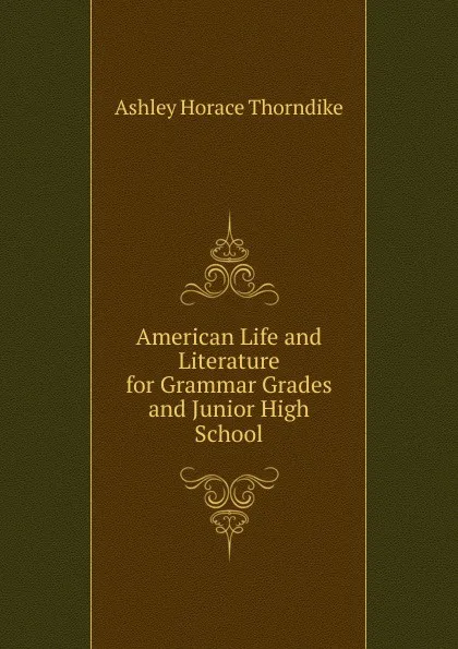 Обложка книги American Life and Literature for Grammar Grades and Junior High School, Ashley Horace Thorndike