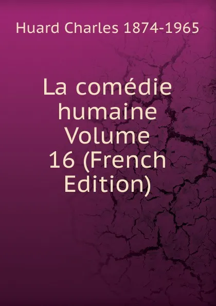 Обложка книги La comedie humaine Volume 16 (French Edition), Huard Charles 1874-1965