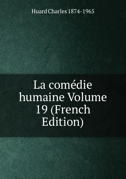 Обложка книги La comedie humaine Volume 19 (French Edition), Huard Charles 1874-1965