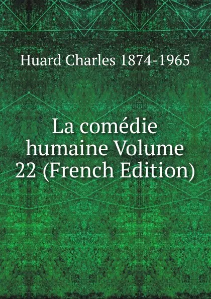 Обложка книги La comedie humaine Volume 22 (French Edition), Huard Charles 1874-1965