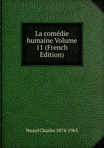 Обложка книги La comedie humaine Volume 11 (French Edition), Huard Charles 1874-1965