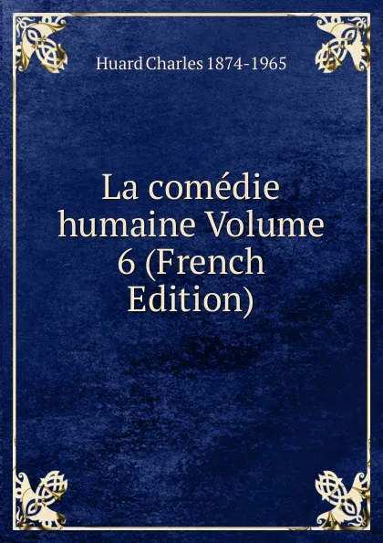 Обложка книги La comedie humaine Volume 6 (French Edition), Huard Charles 1874-1965