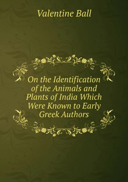 Обложка книги On the Identification of the Animals and Plants of India Which Were Known to Early Greek Authors, Valentine Ball