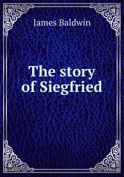 Обложка книги The story of Siegfried, James Baldwin