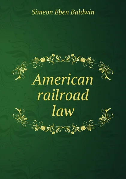 Обложка книги American railroad law, Simeon Eben Baldwin