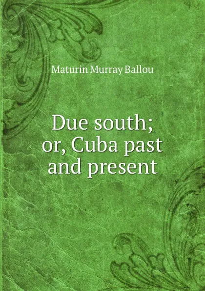 Обложка книги Due south; or, Cuba past and present, Maturin Murray Ballou