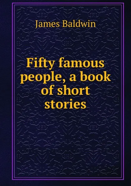 Обложка книги Fifty famous people, a book of short stories, James Baldwin