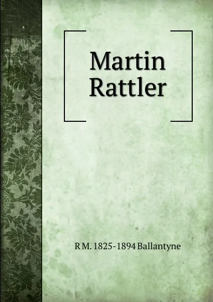 Обложка книги Martin Rattler, R. M. Ballantyne