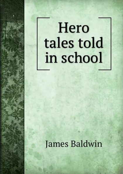 Обложка книги Hero tales told in school, James Baldwin