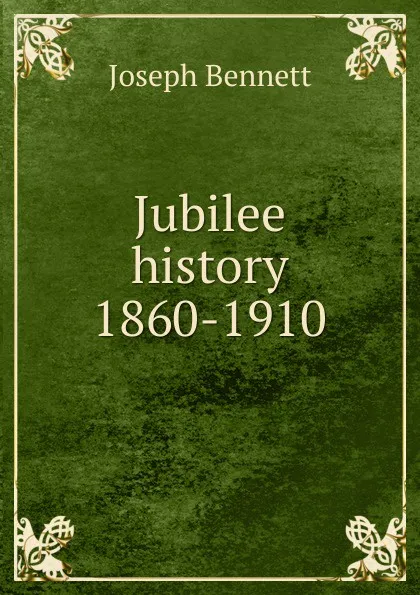 Обложка книги Jubilee history 1860-1910, Joseph Bennett