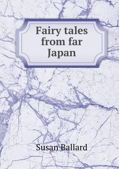 Обложка книги Fairy tales from far Japan, Susan Ballard