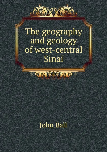Обложка книги The geography and geology of west-central Sinai, John Ball