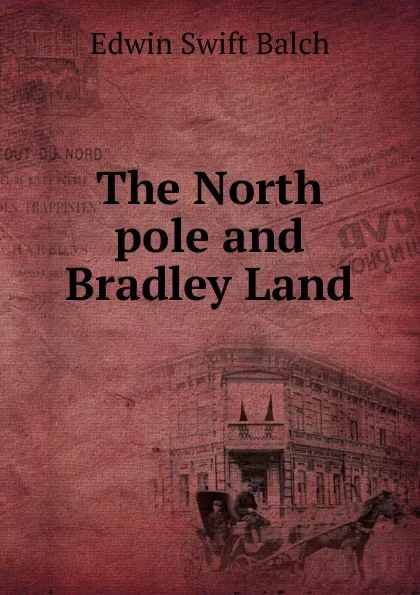 Обложка книги The North pole and Bradley Land, Edwin Swift Balch