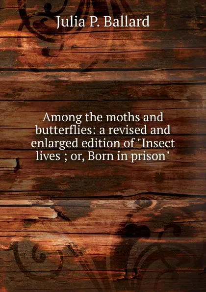 Обложка книги Among the moths and butterflies: a revised and enlarged edition of 